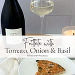 Pinterest graphic for tomato, onion, and basil frittata paired with Prosecco. A bottle and glass of Prosecco sit behind a plated slice of golden frittata on a white plate with the recipe title overlaid.